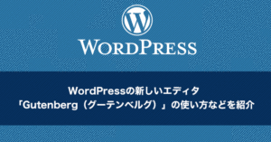 WordPressの新しいエディタ、「Gutenberg（グーテンベルグ）」の使い方などを紹介