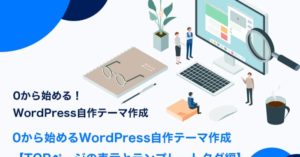 0から始めるWordPress自作テーマ作成【TOPページの表示とテンプレートタグ編】