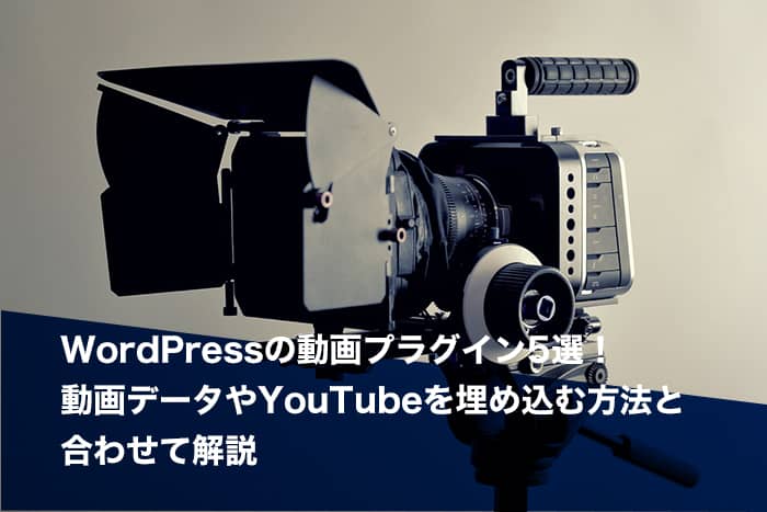 WordPressの動画プラグイン5選！動画データやYouTubeを埋め込む方法と合わせて解説