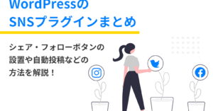 WordPressのSNSプラグインまとめ｜シェア・フォローボタン設置や自動投稿などの方法を解説