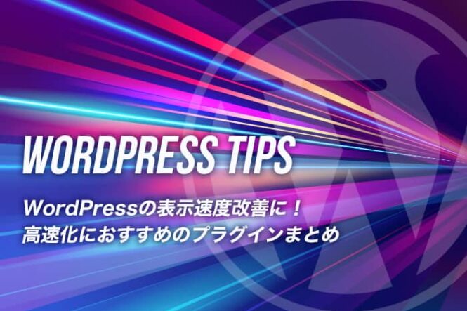 WordPressの表示速度改善に！高速化におすすめのプラグインまとめ