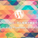 WordPressをローカル環境で構築するなら「Local by Flywheel」がオススメです