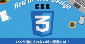 CSSが適用されない原因とは？反映されないときの対処法を解説！